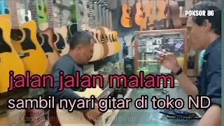 Jalan jalan malam sambil cari gitar buat main musik,sama Boss zefron