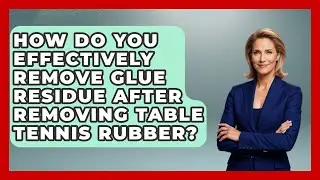 How Do You Effectively Remove Glue Residue After Removing Table Tennis Rubber? - Ping Pong Prodigy
