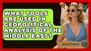 What Tools Are Used in Geopolitical Analysis of the Middle East? | Middle East Insights