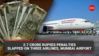 2.7 crore rupees penalties slapped on three airlines, Mumbai airport