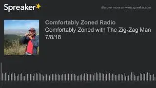Comfortably Zoned with The Zig-Zag Man 7/8/18