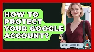 How To Protect Your Google Account? - Aspiring Teacher Guide