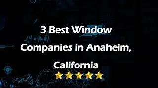 3 Best Window Companies in Anaheim, California | Window Installation