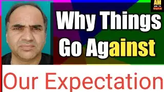 Why Things Go Against Our Expectation | Bad And Good Experiences of Life | What are Life Realities |
