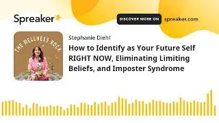 How to Identify as Your Future Self RIGHT NOW, Eliminating Limiting Beliefs, and Imposter Syndrome (