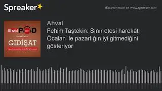 Fehim Taştekin: Sınır ötesi harekât Öcalan ile pazarlığın iyi gitmediğini gösteriyor