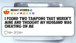 I found two tampons that weren't mine and thought my husband was cheating on me #reddit 