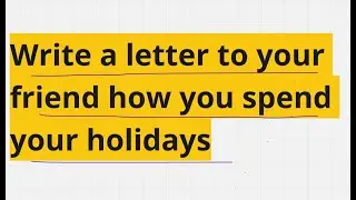 write a letter to your friend how you spend your holidays