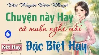 Kết Hay - Nghe 1.000 lần vẫn muốn nghe tiếp Đặc Biệt Hay ｜ Đọc truyện đ&ecirc;m khuya ngủ ngon