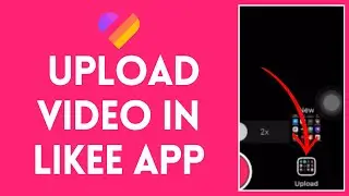 How to Upload Video in Likee App 2024