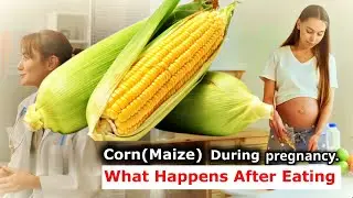 Corn in Pregnancy The Hidden Truth You Need to Know