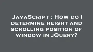 JavaScript : How do I determine height and scrolling position of window in jQuery?