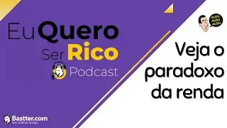O PARADOXO DA RENDA - Cortes do Eu Quero ser Rico Podcast