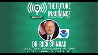 The Future of Insurance Podcast S3E14 &ndash; Dr. Rick Spinrad, Administrator, NOAA
