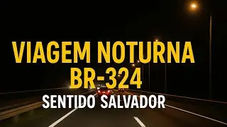 🚗 Viagem Noturna BR-324: Rumo a Salvador! Estrada, luzes e emoção na pista