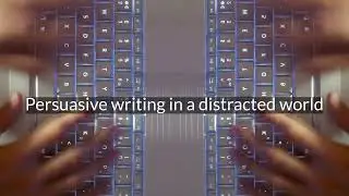 Tips for Persuasive Writing in a Distracted World