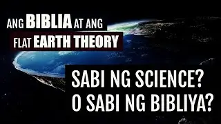 ANG BIBLIA AT ANG FLAT EARTH THEORY #3 - SABI NG BIBLE? O SABI NG SCIENCE? MAMILI KA?