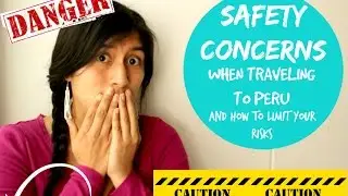 Safety concerns and General Tips when traveling to Peru (Video 8)