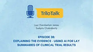 TriloTalk Episode 38: Explaining the Evidence - Using AI for Lay Summaries of Clinical Trial Results
