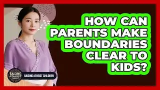 How Can Parents Make Boundaries Clear To Kids?