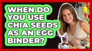 When Do You Use Chia Seeds As An Egg Binder?