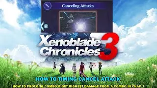 Xenoblade Chronicles 3 walkthrough - How to use cancel attack - How to combo with highest damage