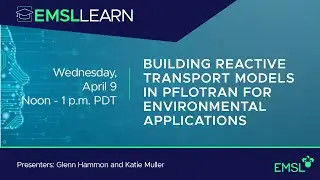 Building Reactive Transport Models in PFLOTRAN | EMSL LEARN Webinar Series