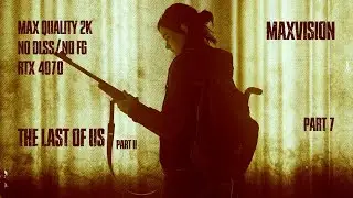 TLOU Part II 2K Max Quality | RTX 4070 | No DLSS No Frame Generation | MaxVision | Part 7