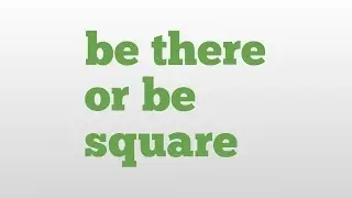 be there or be square meaning and pronunciation