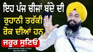 ਇਹ ਪੰਜ ਚੀਜਾਂ ਬੰਦੇ ਦੀ ਰੁਹਾਨੀ ਤਰੱਕੀ ਰੋਕ ਦੀਆਂ ਹਨ || bhai Sukhdev Singh Ji Dalla