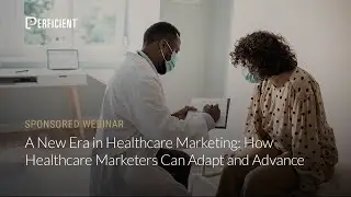 A New Era in Healthcare Marketing: How Healthcare Marketers Can Adapt and Advance