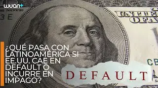 &iquest;Qu&eacute; pasa con LATINOAM&Eacute;RICA si EE.UU. cae en DEFAULT o incurre en impago?