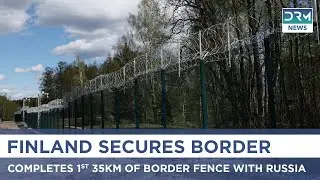 Finland Completes First 35km of Border Fence with Russia | DRM News | AH14