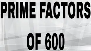 PRIME FACTORS OF 600