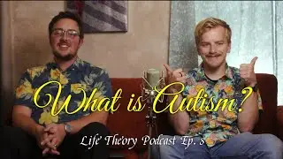 What is Autism? | Life Theory Podcast S. 1 Ep. 8