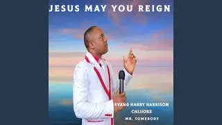 Jesus May You Reign