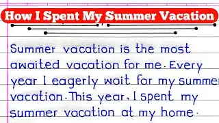 Essay On My Summer Vacation | How I Spent My Summer Vacation Essay | My Summer Vacation Essay |