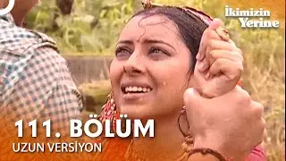 İkimizin Yerine Hint Dizisi 111. Bölüm (Uzun Versiyon)
