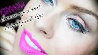 GRWM - krok za krokem - bronzové oči a zářivě růžové rty / bright pink lips and bronze eyes