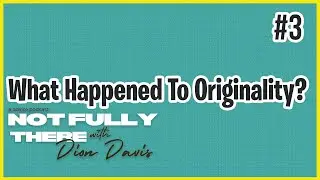 What Happened To Originality? | Not Fully There with Dion Davis Ep. 3