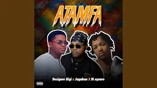 Atamfa (feat. Designer bigi, Jagaban001 & Msquare_nnah)