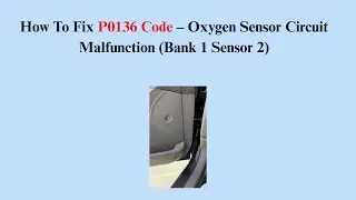 How To Fix P0136 Code &ndash; Oxygen Sensor Circuit Malfunction (Bank 1 Sensor 2)