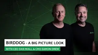 BirdDog - A big picture look with CEO Dan Miall and CMO Eamon Drew