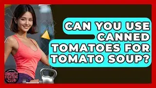 Can You Use Canned Tomatoes For Tomato Soup? - Obesity Fighters Club