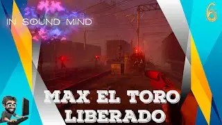 In Sound Mind EP6 | MAX EL TORO  LIBERADO | Gameplay en Espa&ntilde;ol