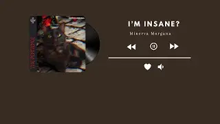 I'm Insane? - Minerva Morgana