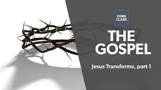 The Gospel: Jesus Transforms (Part 1)