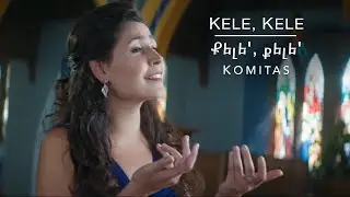 Kele, Kele (Քելե', քելե') - Komitas