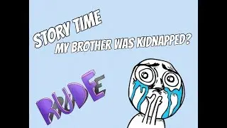 Story Time: I thought my brother was kidnapped!