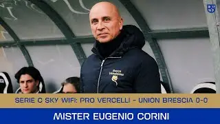 SERIE C SKY WIFI 25/26 | Pro Vercelli - Union Brescia 0-0: le parole di Mister Corini